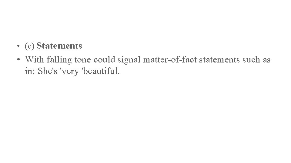  • (c) Statements • With falling tone could signal matter-of-fact statements such as