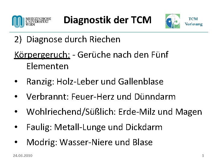 Diagnostik der TCM 2) Diagnose durch Riechen Körpergeruch: - Gerüche nach den Fünf Elementen