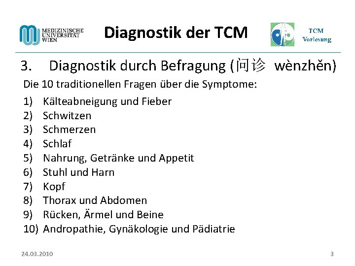 Diagnostik der TCM 3. Diagnostik durch Befragung (问诊 wènzhěn) Die 10 traditionellen Fragen über