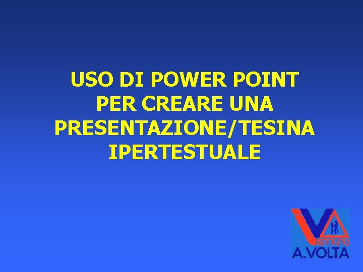 USO DI POWER POINT PER CREARE UNA PRESENTAZIONE/TESINA IPERTESTUALE 