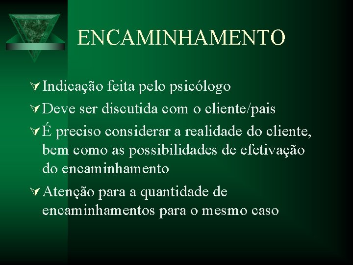 ENCAMINHAMENTO Ú Indicação feita pelo psicólogo Ú Deve ser discutida com o cliente/pais Ú