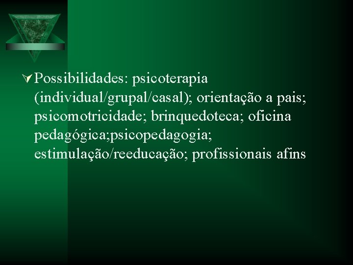 Ú Possibilidades: psicoterapia (individual/grupal/casal); orientação a pais; psicomotricidade; brinquedoteca; oficina pedagógica; psicopedagogia; estimulação/reeducação; profissionais