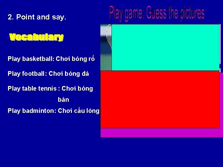 2. Point and say. Play basketball: Chơi bóng rổ Play football : Chơi bóng