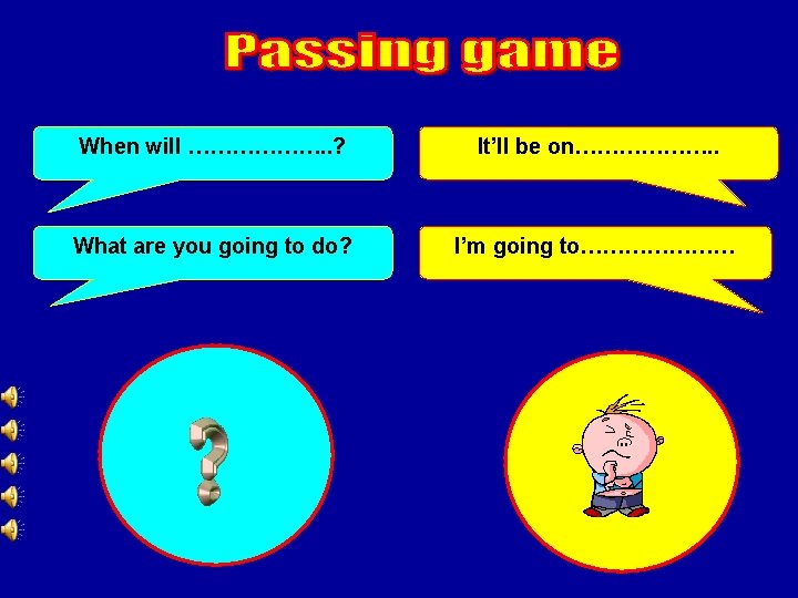When will ………………. . ? It’ll be on………………. . What are you going to