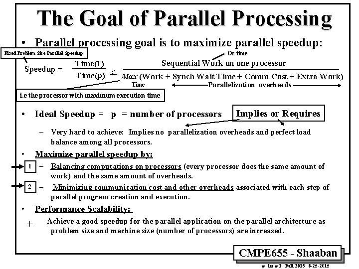 The Goal of Parallel Processing • Parallel processing goal is to maximize parallel speedup: