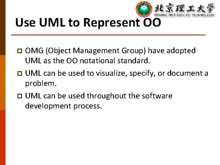 Use UML to Represent OO OMG (Object Management Group) have adopted UML as the