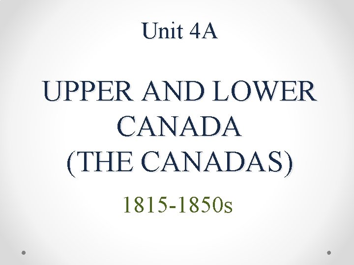 Unit 4 A UPPER AND LOWER CANADA THE