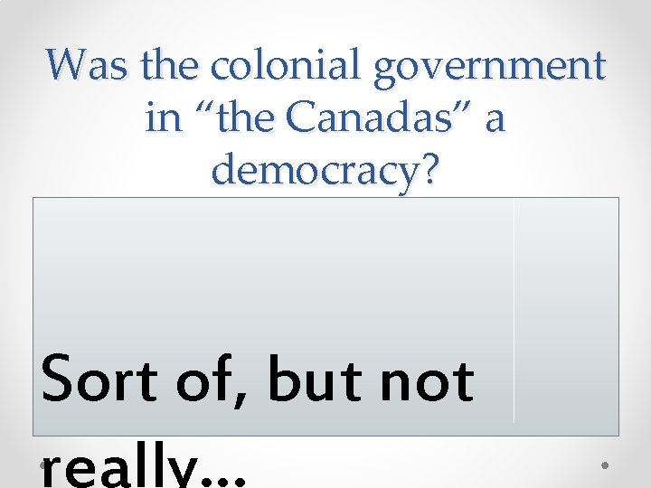 Was the colonial government in “the Canadas” a democracy? Sort of, but not really… Was the colonial government in “the Canadas” a democracy? Sort of, but not really…
