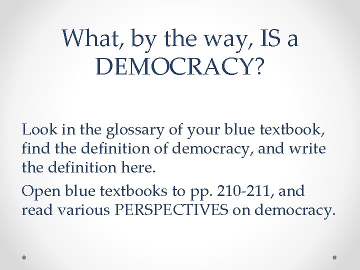 What, by the way, IS a DEMOCRACY? Look in the glossary of your blue What, by the way, IS a DEMOCRACY? Look in the glossary of your blue