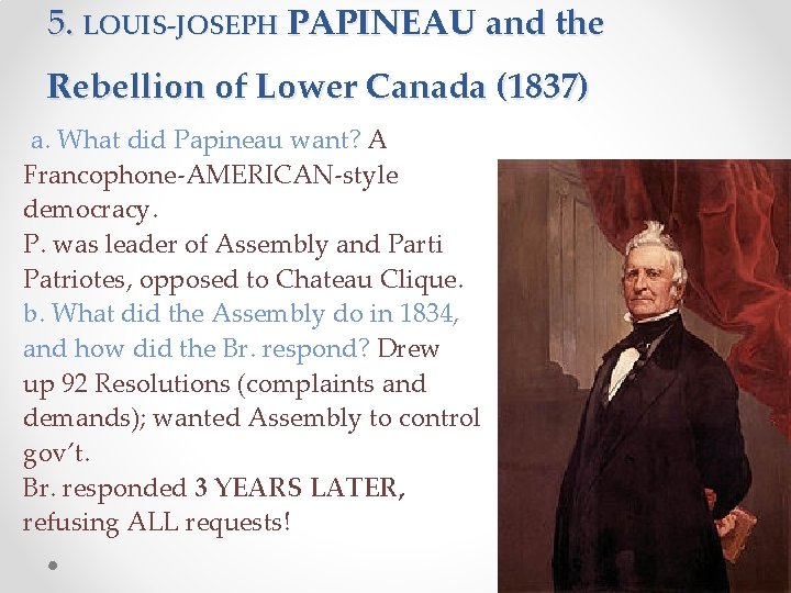 5. LOUIS-JOSEPH PAPINEAU and the Rebellion of Lower Canada (1837) a. What did Papineau 5. LOUIS-JOSEPH PAPINEAU and the Rebellion of Lower Canada (1837) a. What did Papineau