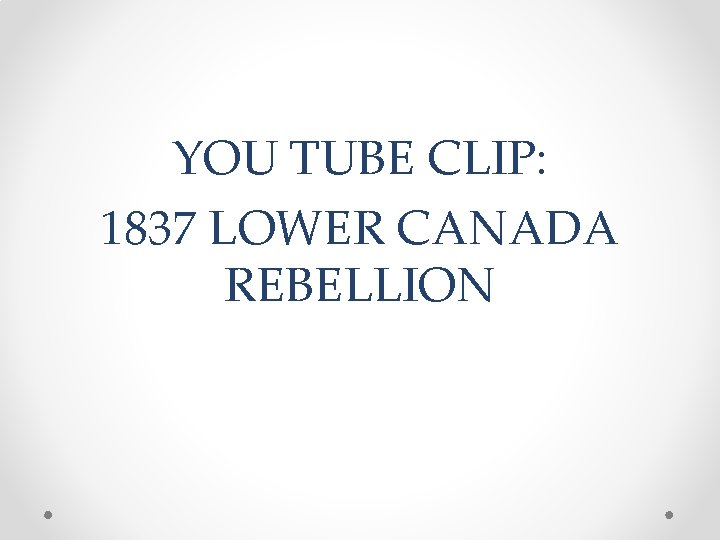 YOU TUBE CLIP: 1837 LOWER CANADA REBELLION YOU TUBE CLIP: 1837 LOWER CANADA REBELLION