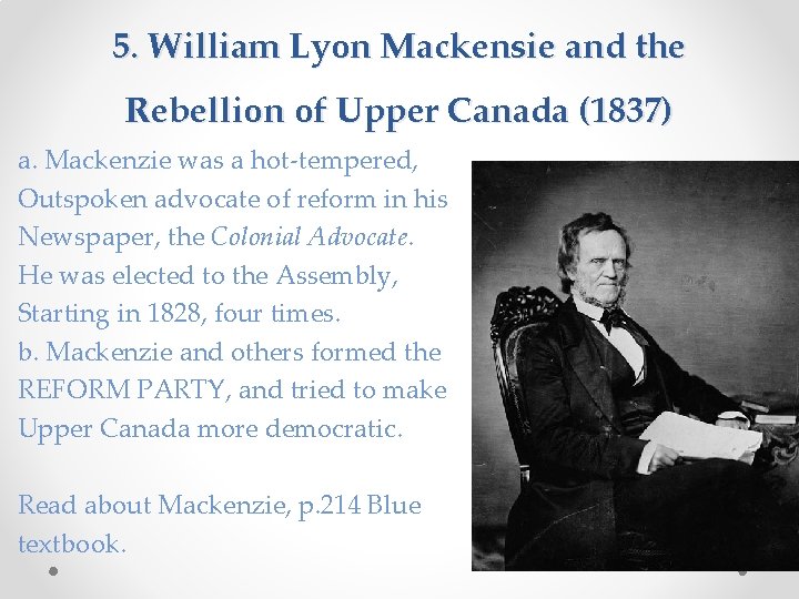 5. William Lyon Mackensie and the Rebellion of Upper Canada (1837) a. Mackenzie was 5. William Lyon Mackensie and the Rebellion of Upper Canada (1837) a. Mackenzie was