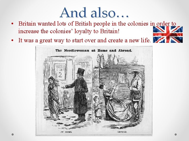 And also… • Britain wanted lots of British people in the colonies in order And also… • Britain wanted lots of British people in the colonies in order