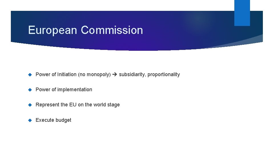 European Commission Power of Initiation (no monopoly) subsidiarity, proportionality Power of implementation Represent the