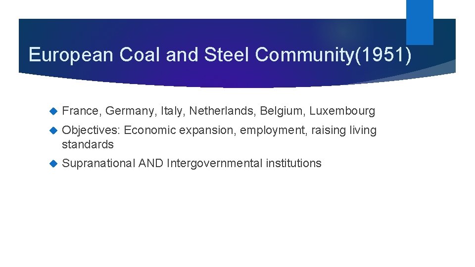 European Coal and Steel Community(1951) France, Germany, Italy, Netherlands, Belgium, Luxembourg Objectives: Economic expansion,