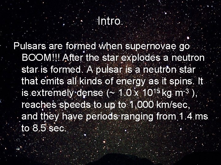 Intro. Pulsars are formed when supernovae go BOOM!!! After the star explodes a neutron