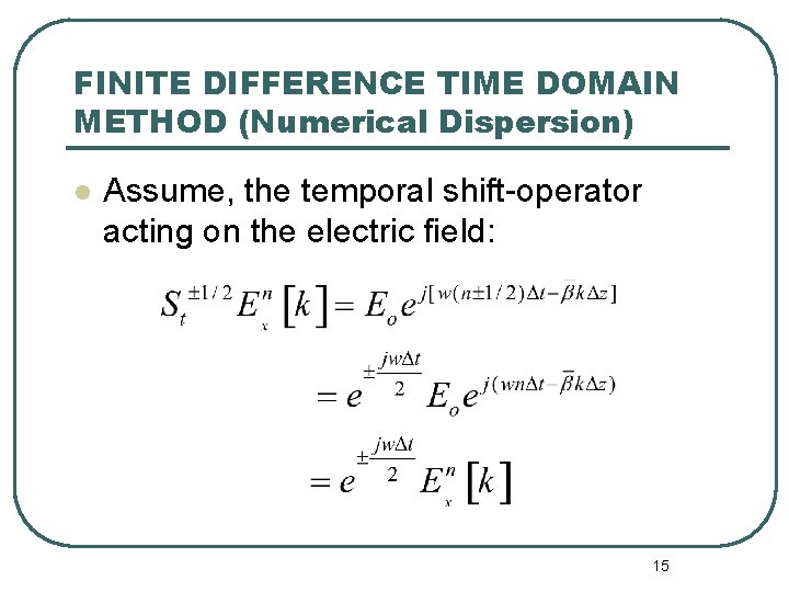 FINITE DIFFERENCE TIME DOMAIN METHOD (Numerical Dispersion) l Assume, the temporal shift-operator acting on