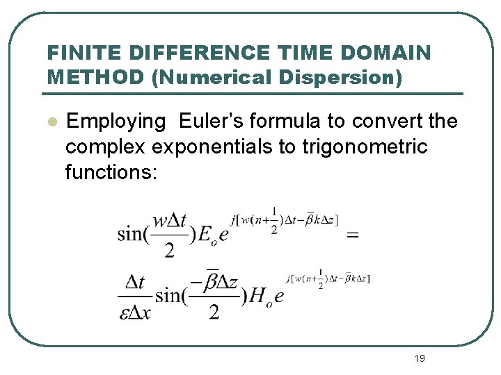 FINITE DIFFERENCE TIME DOMAIN METHOD (Numerical Dispersion) l Employing Euler’s formula to convert the