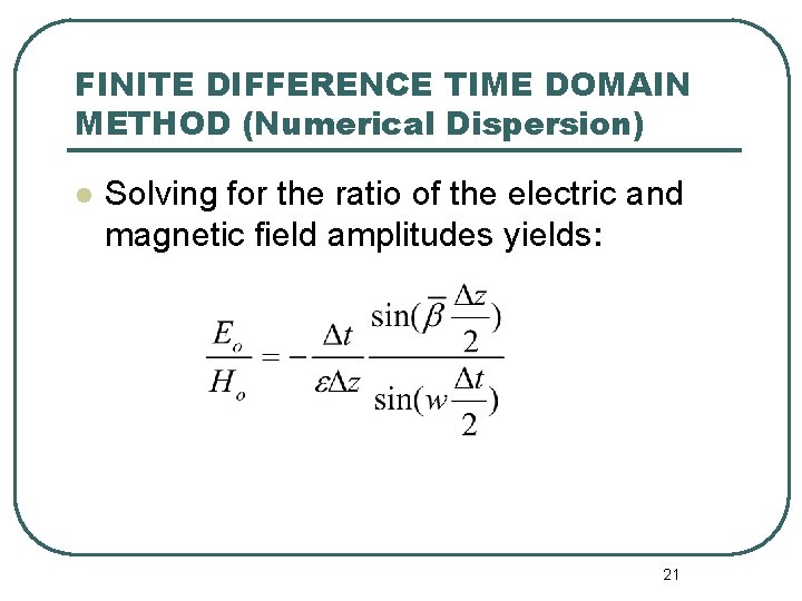 FINITE DIFFERENCE TIME DOMAIN METHOD (Numerical Dispersion) l Solving for the ratio of the