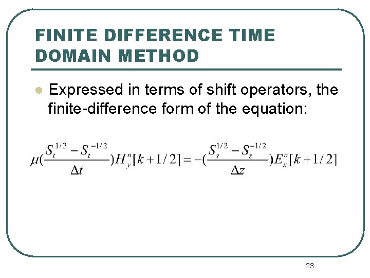 FINITE DIFFERENCE TIME DOMAIN METHOD l Expressed in terms of shift operators, the finite-difference