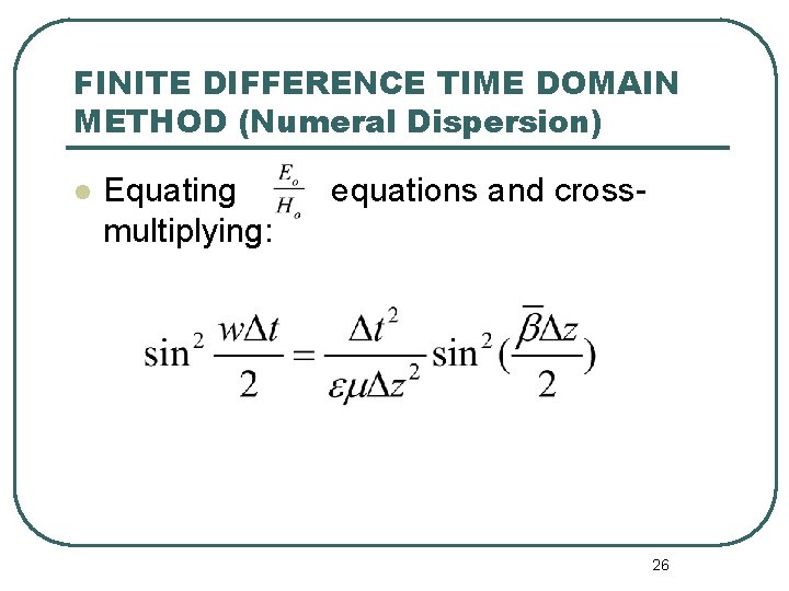 FINITE DIFFERENCE TIME DOMAIN METHOD (Numeral Dispersion) l Equating multiplying: equations and cross- 26