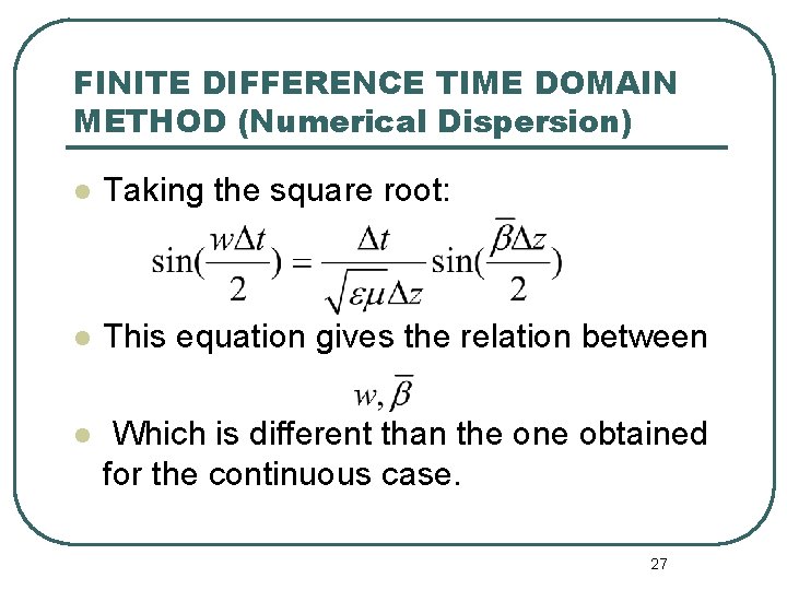 FINITE DIFFERENCE TIME DOMAIN METHOD (Numerical Dispersion) l Taking the square root: l This