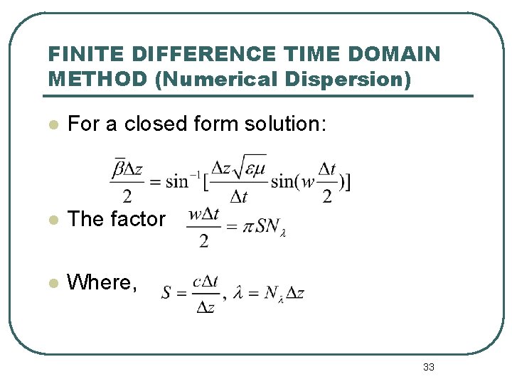 FINITE DIFFERENCE TIME DOMAIN METHOD (Numerical Dispersion) l For a closed form solution: l