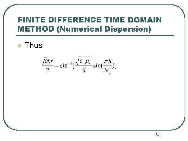 FINITE DIFFERENCE TIME DOMAIN METHOD (Numerical Dispersion) l Thus 34 