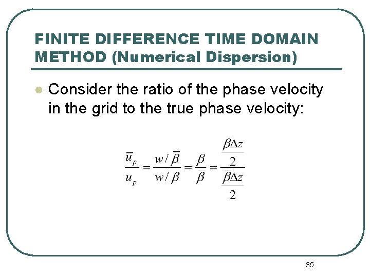 FINITE DIFFERENCE TIME DOMAIN METHOD (Numerical Dispersion) l Consider the ratio of the phase