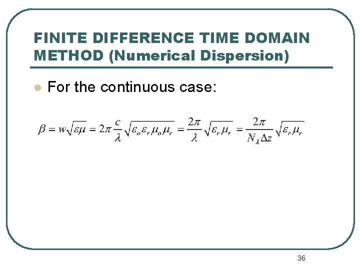 FINITE DIFFERENCE TIME DOMAIN METHOD (Numerical Dispersion) l For the continuous case: 36 