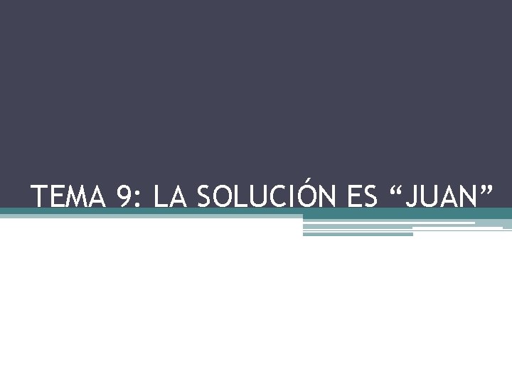 TEMA 9: LA SOLUCIÓN ES “JUAN” 