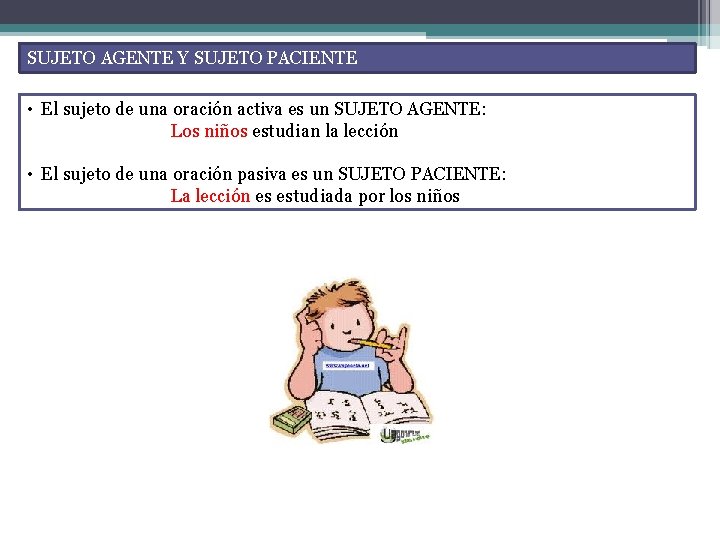 SUJETO AGENTE Y SUJETO PACIENTE • El sujeto de una oración activa es un