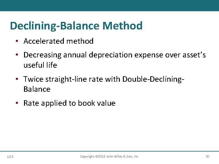 Declining-Balance Method • Accelerated method • Decreasing annual depreciation expense over asset’s useful life