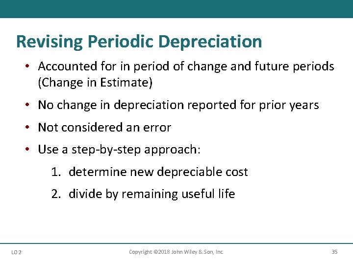Revising Periodic Depreciation • Accounted for in period of change and future periods (Change