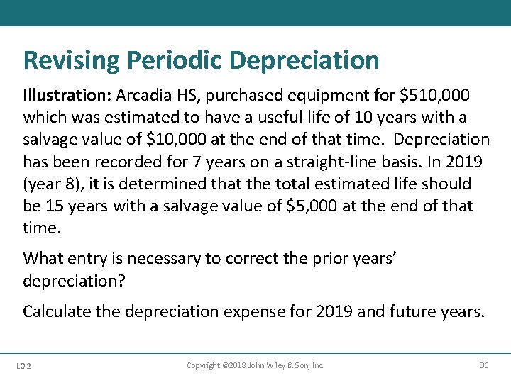 Revising Periodic Depreciation Illustration: Arcadia HS, purchased equipment for $510, 000 which was estimated