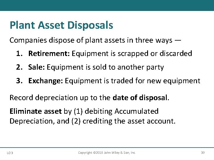 Plant Asset Disposals Companies dispose of plant assets in three ways — 1. Retirement: