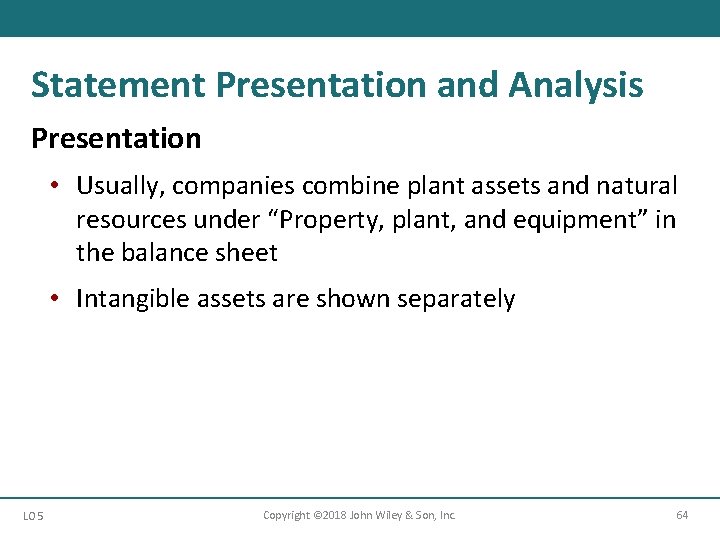 Statement Presentation and Analysis Presentation • Usually, companies combine plant assets and natural resources