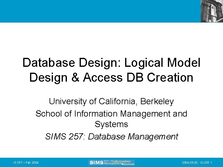 Database Design: Logical Model Design & Access DB Creation University of California, Berkeley School