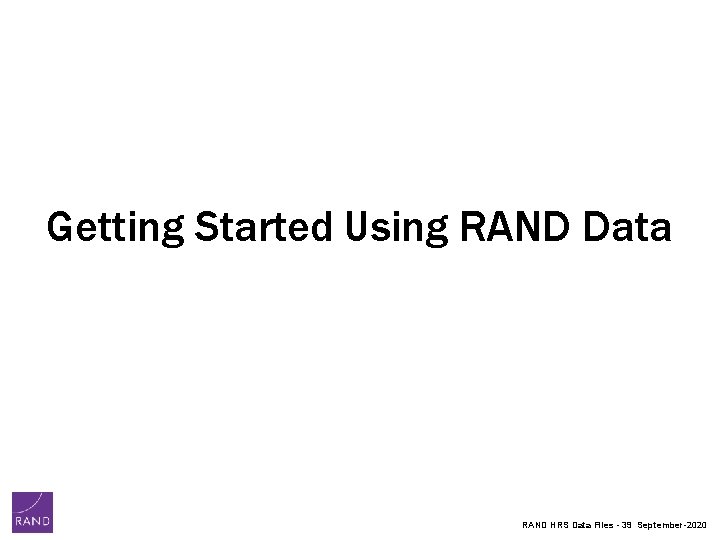 Getting Started Using RAND Data RAND HRS Data Files - 39 September-2020 Getting Started Using RAND Data RAND HRS Data Files - 39 September-2020