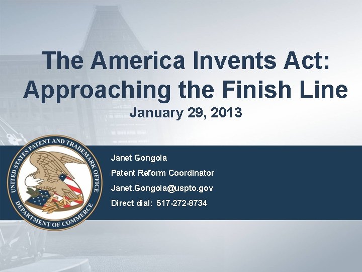 The America Invents Act: Approaching the Finish Line January 29, 2013 Janet Gongola Patent