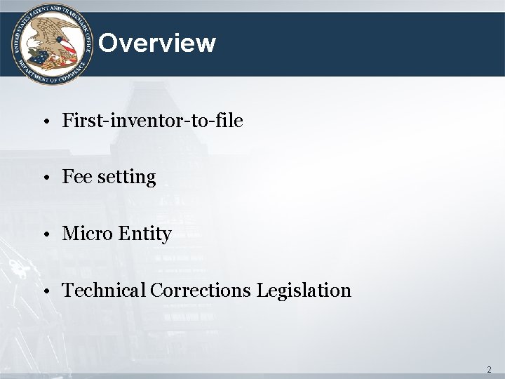 Overview • First-inventor-to-file • Fee setting • Micro Entity • Technical Corrections Legislation 2