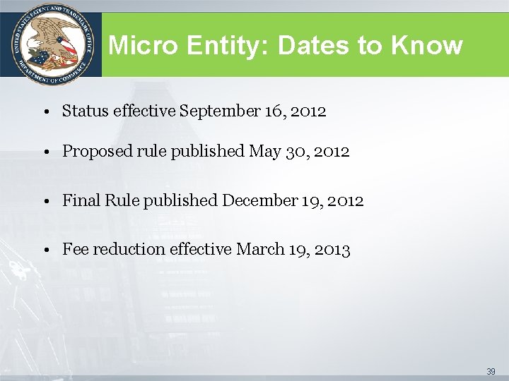 Micro Entity: Dates to Know • Status effective September 16, 2012 • Proposed rule