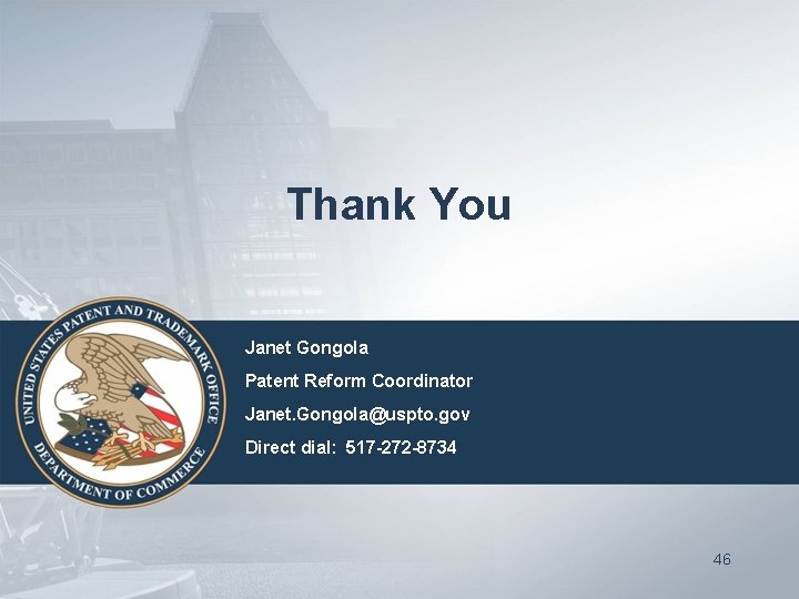 Thank You Janet Gongola Patent Reform Coordinator Janet. Gongola@uspto. gov Direct dial: 517 -272