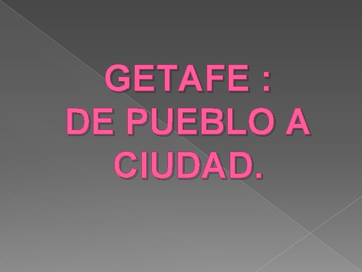 GETAFE : DE PUEBLO A CIUDAD. 
