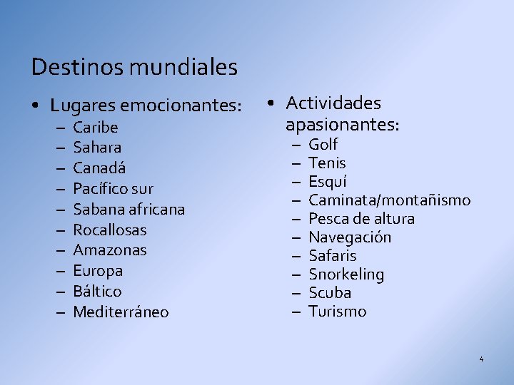 Destinos mundiales • Lugares emocionantes: – – – – – Caribe Sahara Canadá Pacífico