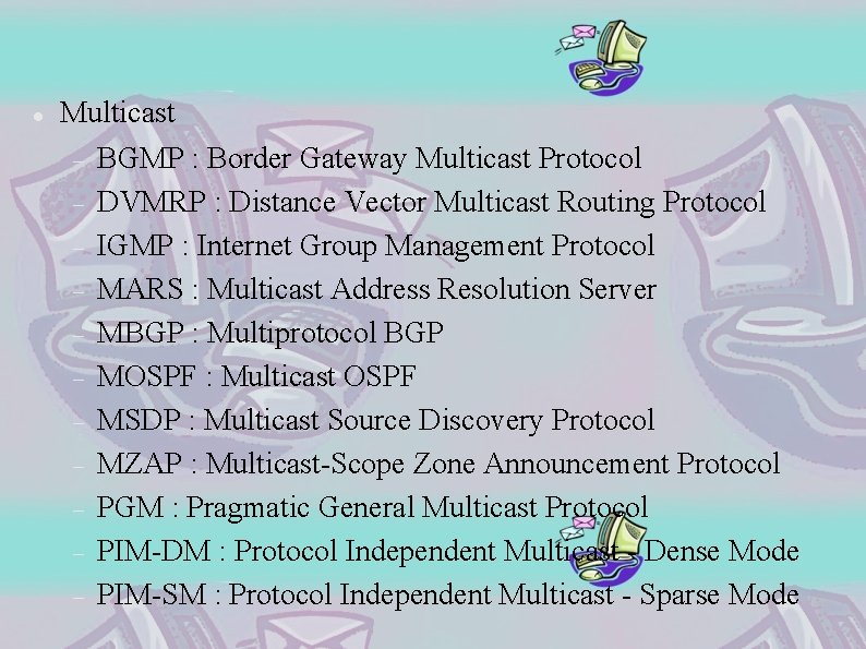  Multicast BGMP : Border Gateway Multicast Protocol DVMRP : Distance Vector Multicast Routing