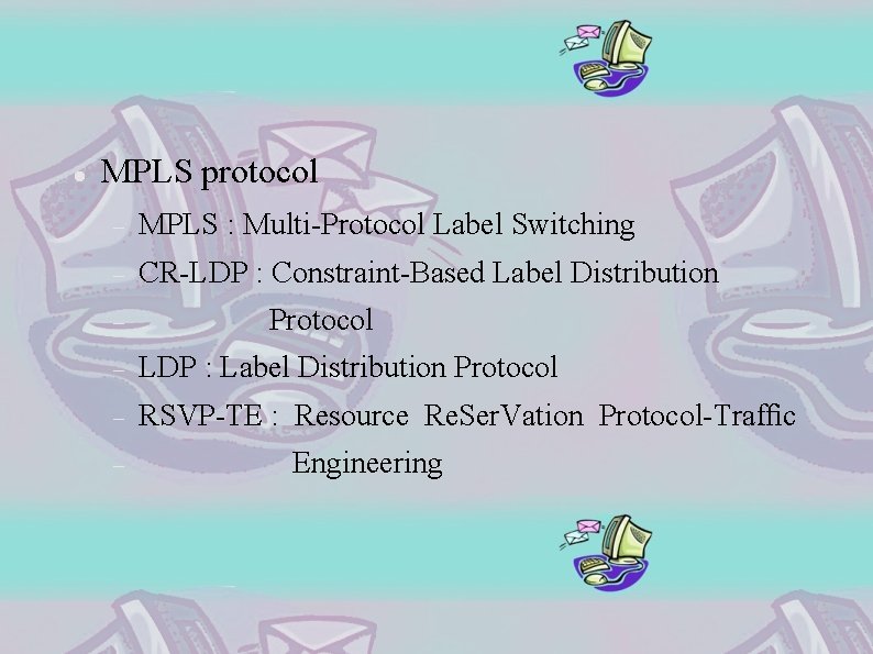  MPLS protocol MPLS : Multi-Protocol Label Switching CR-LDP : Constraint-Based Label Distribution Protocol