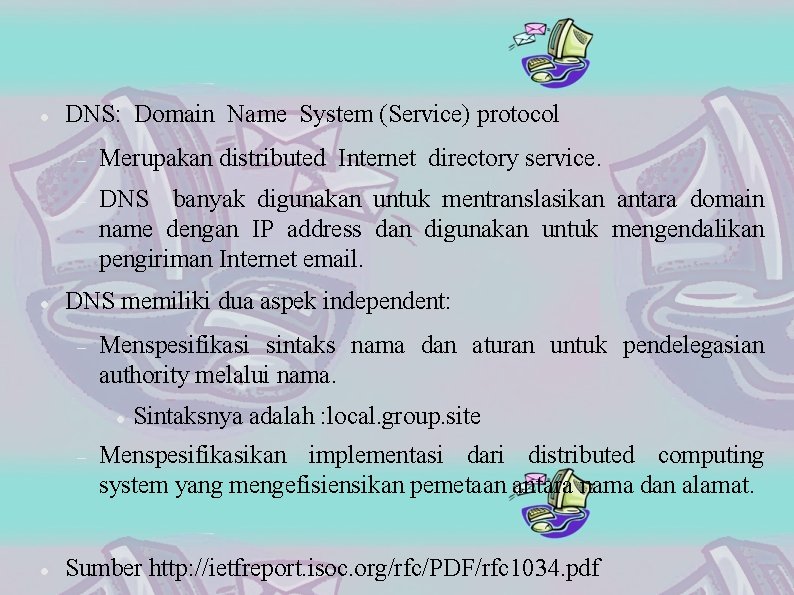  DNS: Domain Name System (Service) protocol Merupakan distributed Internet directory service. DNS banyak