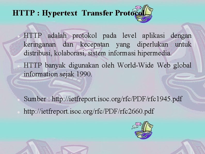 HTTP : Hypertext Transfer Protocol HTTP adalah protokol pada level aplikasi dengan keringanan dan