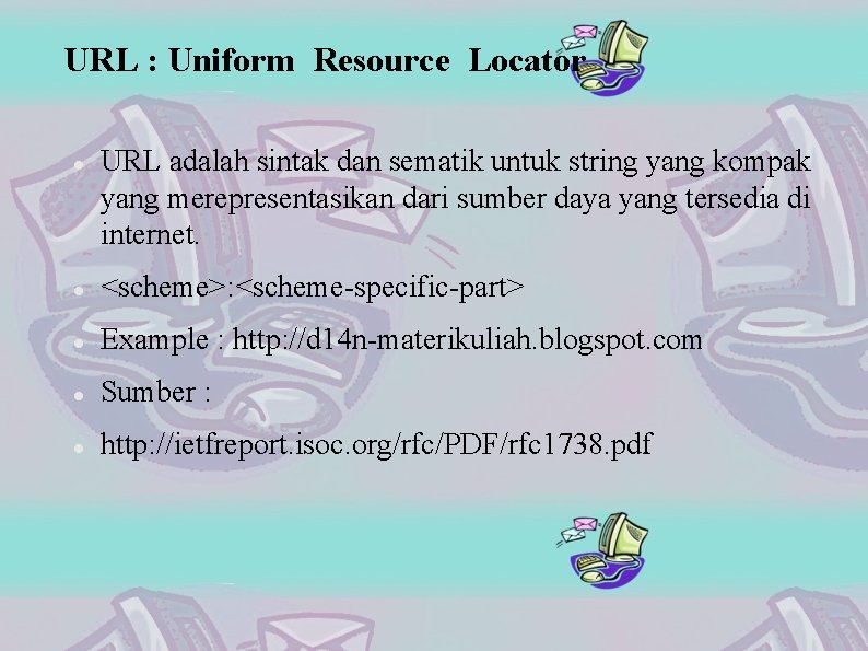 URL : Uniform Resource Locator URL adalah sintak dan sematik untuk string yang kompak